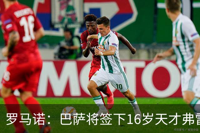 罗马诺：巴萨将签下16岁天才弗雷雷，拉菲尼亚续约至2030年